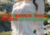 蜜桃视频：韩流热舞主播，零距离心动体验即刻开启