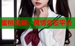 蜜桃视频：风情交友平台