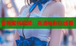 香蕉蜜桃视频：高清电影在线看