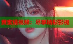 黄蜜桃视频：尽享精彩影视
