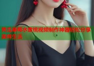 黄瓜草莓水蜜桃视频制作神器轻松分享美味生活