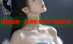 蜜桃视频：高清影视无广告随时看