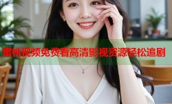 蜜桃视频免费看高清影视资源轻松追剧