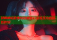 郭麒麟唱歌蜜桃视频精彩呈现互动直播新体验