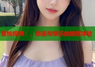 蜜桃视频：，动漫与娱乐的极致体验