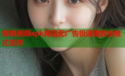 蜜桃视频apk高清无广告极速播放全格式支持