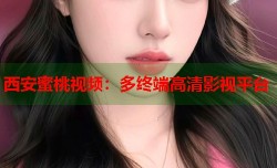西安蜜桃视频：多终端高清影视平台