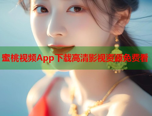 蜜桃视频App下载高清影视资源免费看  第1张