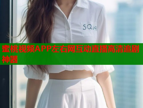 蜜桃视频APP左右网互动直播高清追剧神器  第1张
