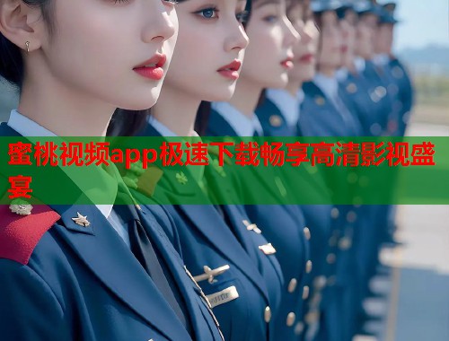 蜜桃视频app极速下载畅享高清影视盛宴  第1张