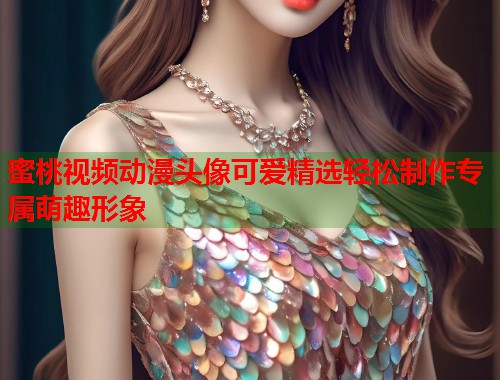 蜜桃视频动漫头像可爱精选轻松制作专属萌趣形象  第1张
