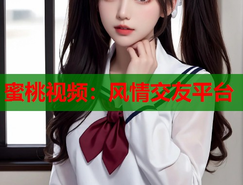 蜜桃视频：风情交友平台  第1张