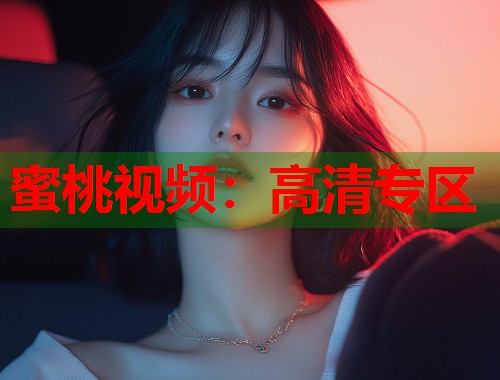 蜜桃视频：高清专区  第2张