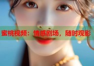 蜜桃视频：情感剧场，随时观影