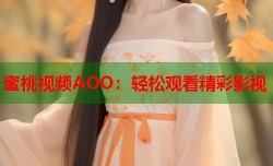 蜜桃视频AOO：轻松观看精彩影视