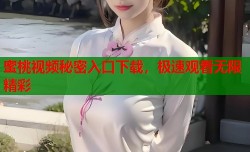 蜜桃视频秘密入口下载，极速观看无限精彩
