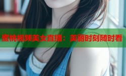 蜜桃视频美女直播：美丽时刻随时看