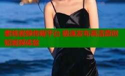 蜜桃视频传媒平台 极速发布高清原创短视频体验