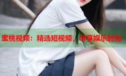 蜜桃视频：精选短视频，尽享娱乐时光