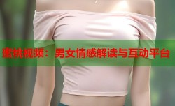 蜜桃视频：男女情感解读与互动平台
