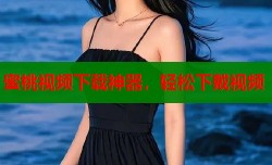 蜜桃视频下载神器，轻松下戴视频