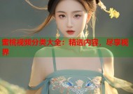蜜桃视频分类大全：精选内容，尽享视界