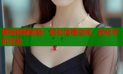 蜜桃视频卸载：轻松清理空间，优化手机性能