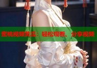 蜜桃视频黄瓜：轻松观看、分享视频