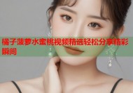 橘子菠萝水蜜桃视频精选轻松分享精彩瞬间
