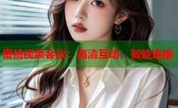 蜜桃视频会议：高清互动，智能连接