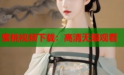 蜜桃视频下载：高清无限观看