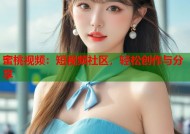 蜜桃视频：短视频社区，轻松创作与分享