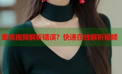 蜜桃视频解析错误？快速在线解析视频