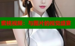 蜜桃视频：与图片的视觉盛宴