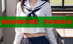 蜜桃视频福利观看，尽享精彩影视