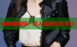 蜜桃视频网：真人视频交友平台