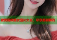 蜜桃视频美女图片大全，尽享美丽瞬间