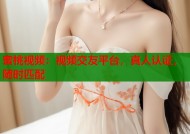 蜜桃视频：视频交友平台，真人认证，随时匹配