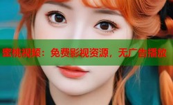蜜桃视频：免费影视资源，无广告播放