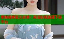 蜜桃视频官方安装：高清影视直播下载平台