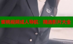 蜜桃视频成人导航：精选影片大全
