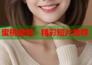 蜜桃视频：精彩短片推荐