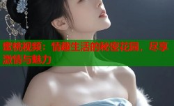 蜜桃视频：情趣生活的秘密花园，尽享激情与魅力