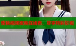 蜜桃视频夜晚在线看，尽享精彩影视