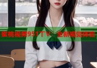 蜜桃视频951丅V：全新视觉体验
