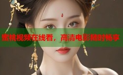蜜桃视频在线看，高清电影随时畅享