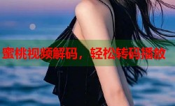 蜜桃视频解码，轻松转码播放