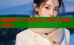 蜜桃视频广告文案大全：吸引力影视营销秘籍