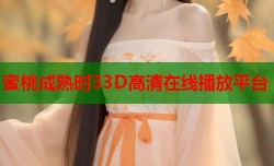 蜜桃成熟时33D高清在线播放平台