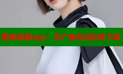 蜜桃视频app：无广告高清影视下载